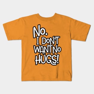 No. I Don't Want No Hugs Kids T-Shirt